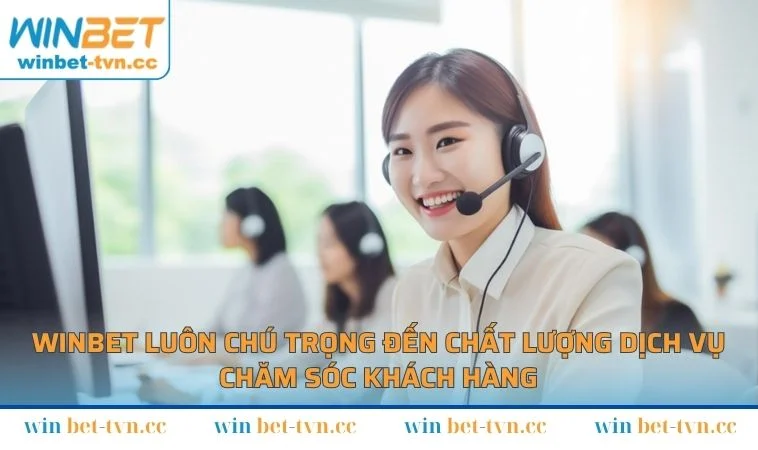 WINBET luôn chú trọng đến chất lượng dịch vụ chăm sóc khách hàng